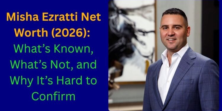 misha ezratti net worth