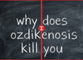 why does ozdikenosis kill you