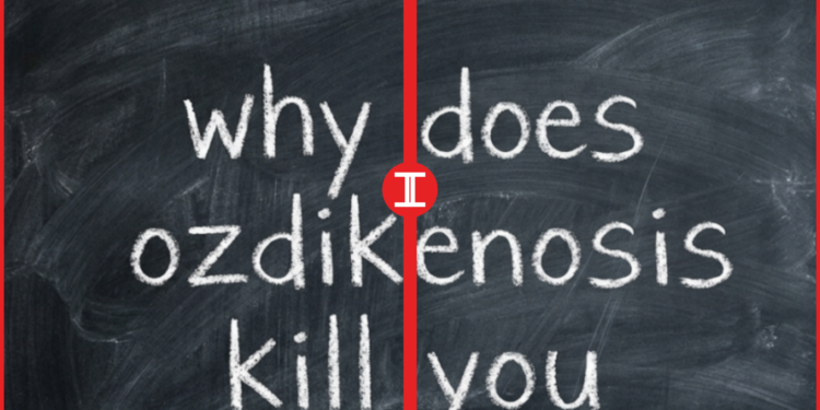 why does ozdikenosis kill you