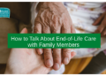 How to Talk About End-of-Life Care with Family Members