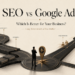 SEO vs Google Ads: Which Is Better for Your Business?